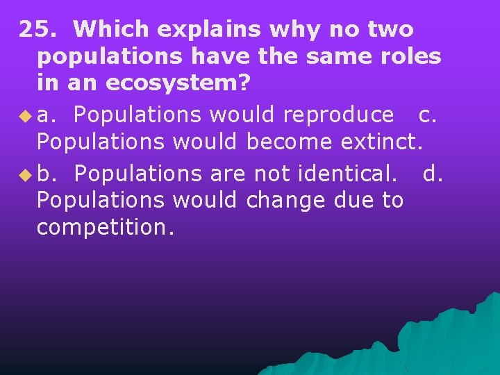 25. Which explains why no two populations have the same roles in an ecosystem?