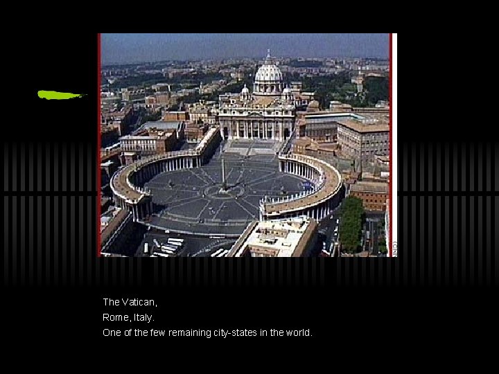 The Vatican, Rome, Italy. One of the few remaining city-states in the world. 