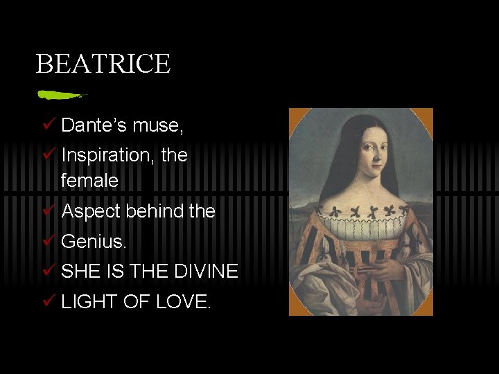 BEATRICE ü Dante’s muse, ü Inspiration, the female ü Aspect behind the ü Genius.