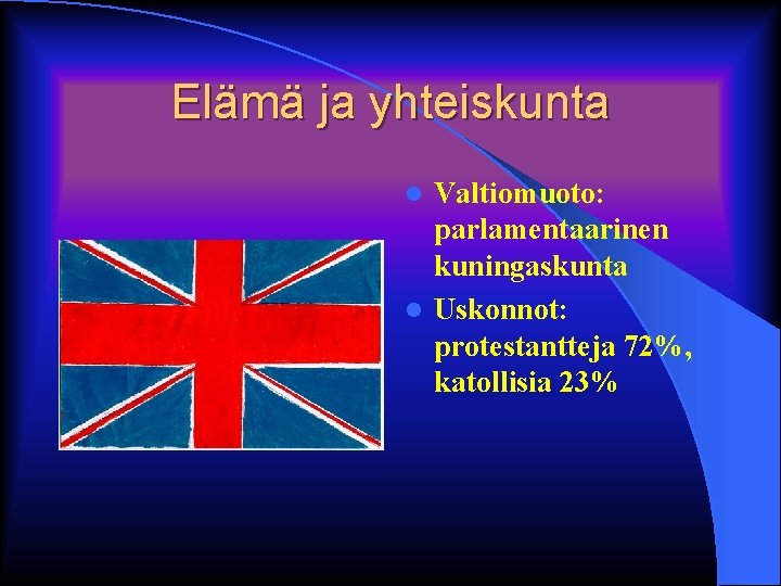 Elämä ja yhteiskunta Valtiomuoto: parlamentaarinen kuningaskunta l Uskonnot: protestantteja 72%, katollisia 23% l 