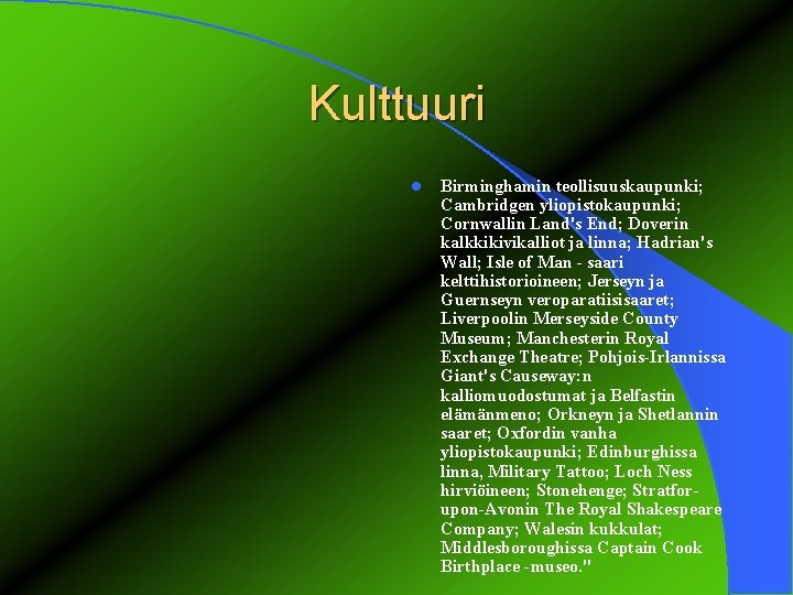 Kulttuuri l Birminghamin teollisuuskaupunki; Cambridgen yliopistokaupunki; Cornwallin Land's End; Doverin kalkkikivikalliot ja linna; Hadrian's