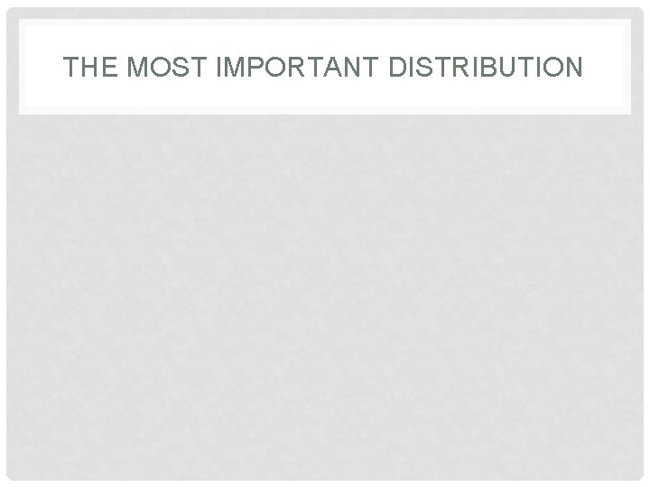 THE MOST IMPORTANT DISTRIBUTION 