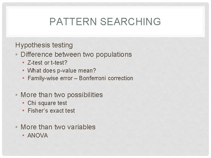 PATTERN SEARCHING Hypothesis testing • Difference between two populations • Z-test or t-test? •