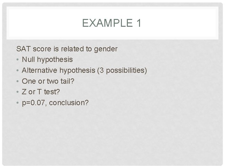 EXAMPLE 1 SAT score is related to gender • Null hypothesis • Alternative hypothesis