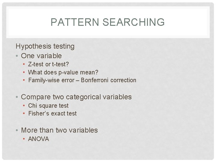 PATTERN SEARCHING Hypothesis testing • One variable • Z-test or t-test? • What does