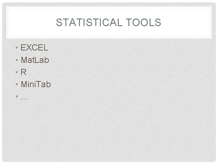 STATISTICAL TOOLS • EXCEL • Mat. Lab • R • Mini. Tab • …