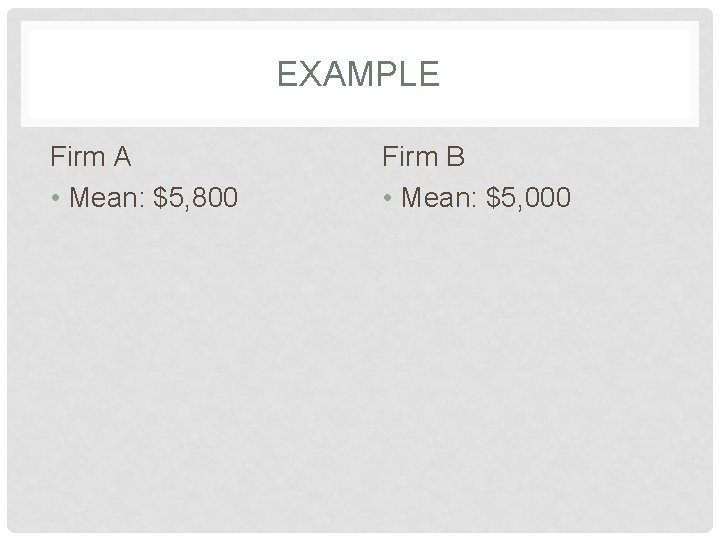 EXAMPLE Firm A • Mean: $5, 800 Firm B • Mean: $5, 000 