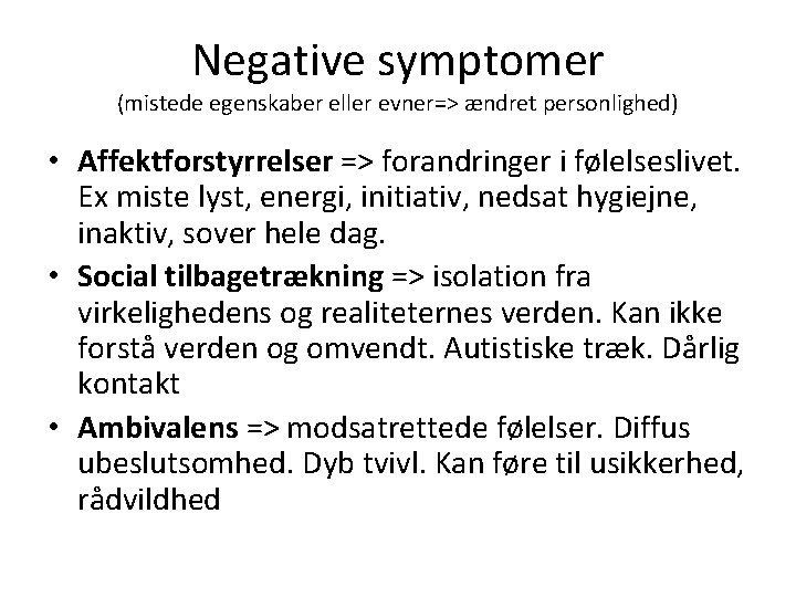 Negative symptomer (mistede egenskaber eller evner=> ændret personlighed) • Affektforstyrrelser => forandringer i følelseslivet.