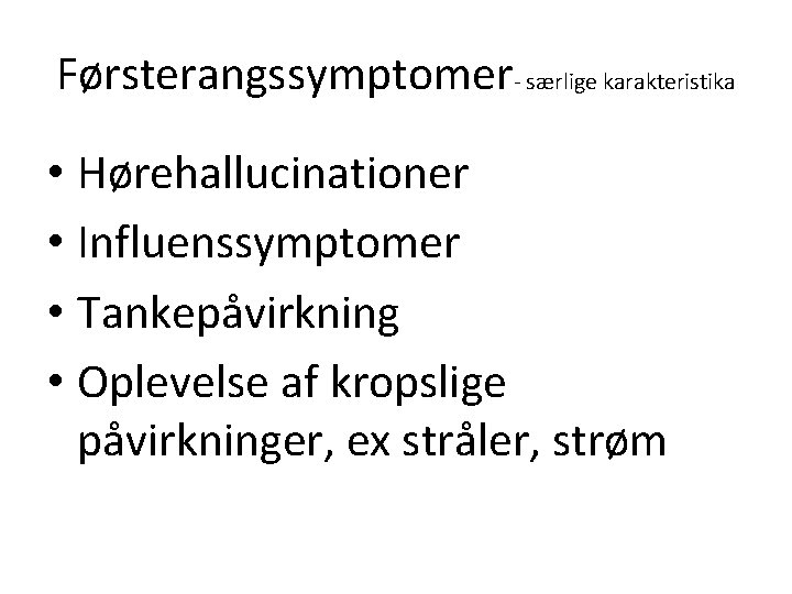 Førsterangssymptomer- særlige karakteristika • Hørehallucinationer • Influenssymptomer • Tankepåvirkning • Oplevelse af kropslige påvirkninger,