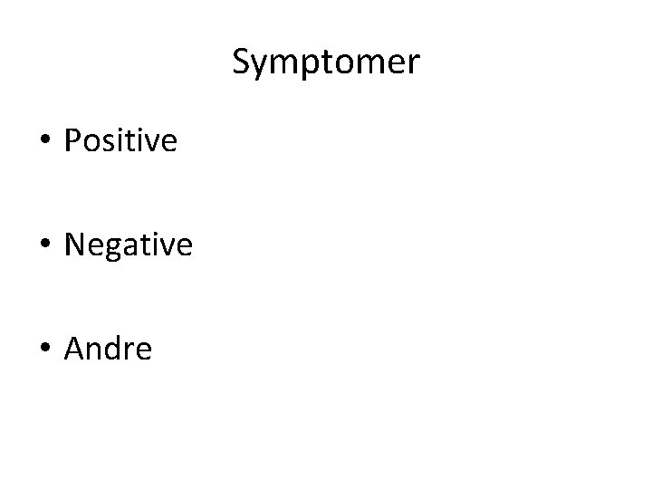 Symptomer • Positive • Negative • Andre 