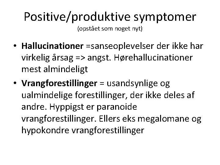 Positive/produktive symptomer (opstået som noget nyt) • Hallucinationer =sanseoplevelser der ikke har virkelig årsag