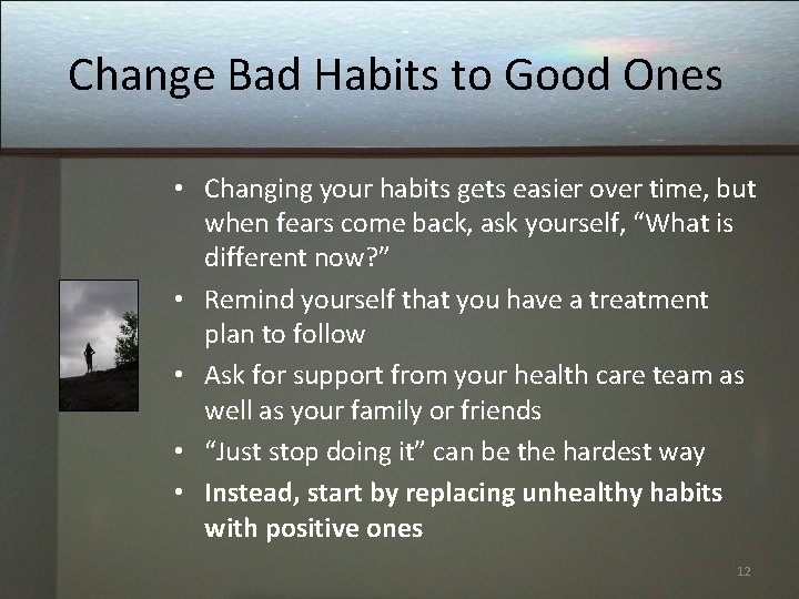 Change Bad Habits to Good Ones • Changing your habits gets easier over time,