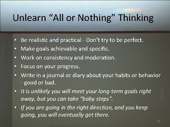 Unlearn “All or Nothing” Thinking Be realistic and practical - Don’t try to be