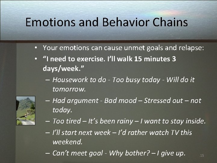 Emotions and Behavior Chains • Your emotions can cause unmet goals and relapse: •