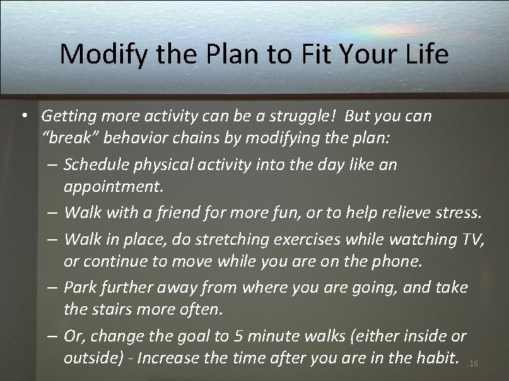 Modify the Plan to Fit Your Life • Getting more activity can be a
