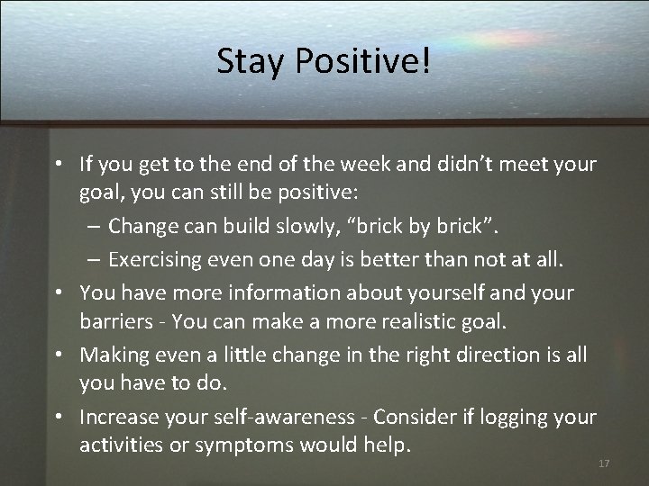 Stay Positive! • If you get to the end of the week and didn’t