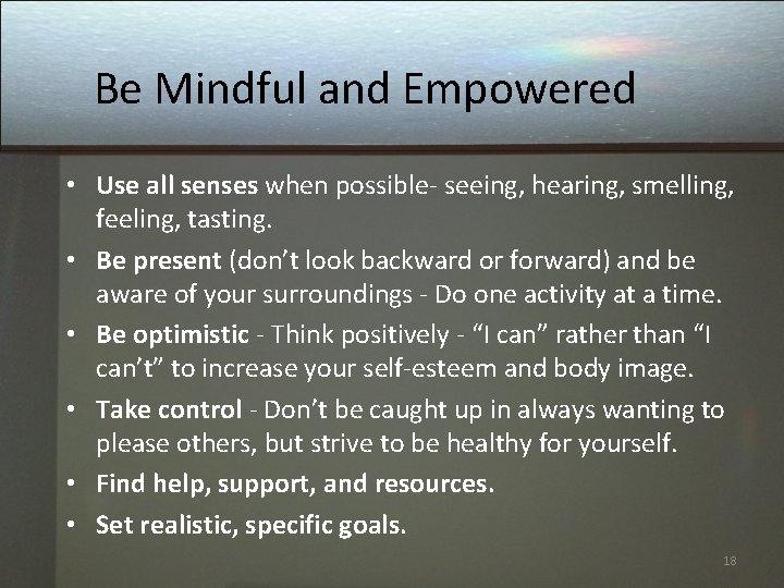 Be Mindful and Empowered • Use all senses when possible- seeing, hearing, smelling, feeling,