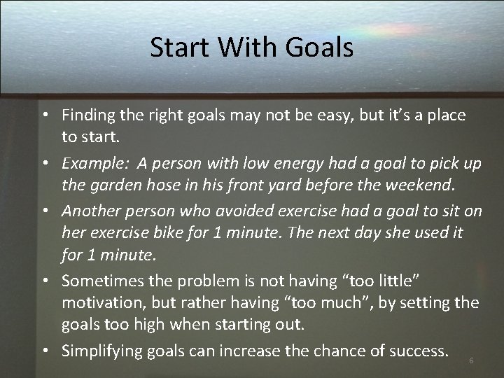 Start With Goals • Finding the right goals may not be easy, but it’s