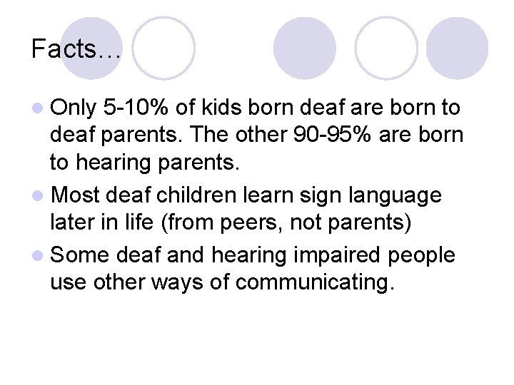 Facts… l Only 5 -10% of kids born deaf are born to deaf parents.