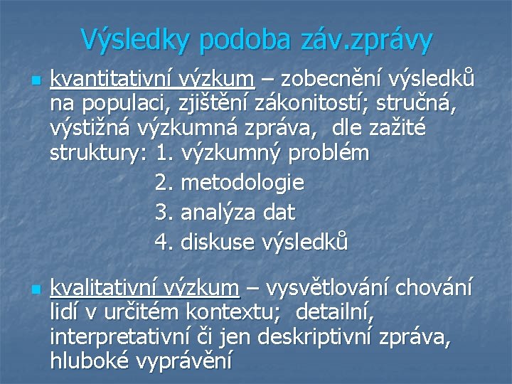 Výsledky podoba záv. zprávy n n kvantitativní výzkum – zobecnění výsledků na populaci, zjištění