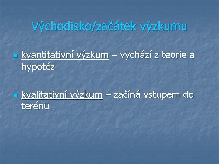 Východisko/začátek výzkumu n n kvantitativní výzkum – vychází z teorie a hypotéz kvalitativní výzkum