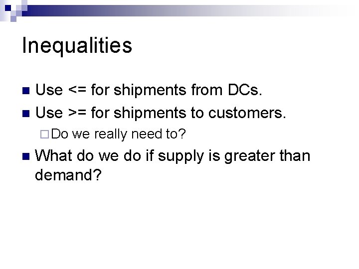 Inequalities Use <= for shipments from DCs. n Use >= for shipments to customers.