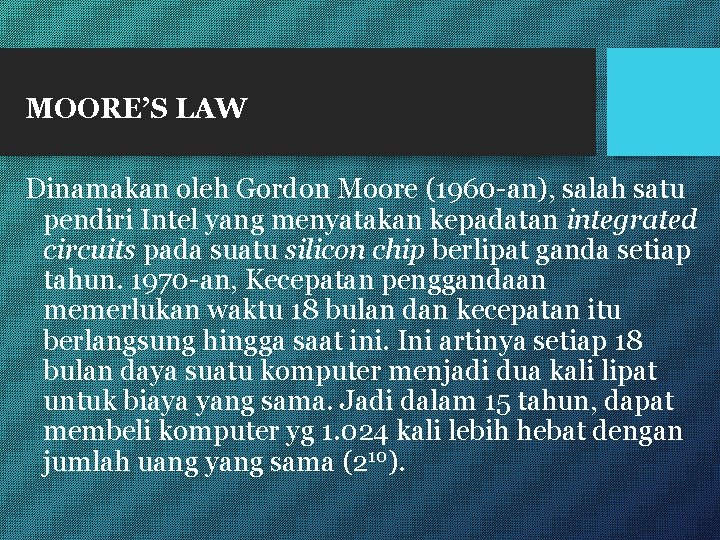 MOORE’S LAW Dinamakan oleh Gordon Moore (1960 -an), salah satu pendiri Intel yang menyatakan