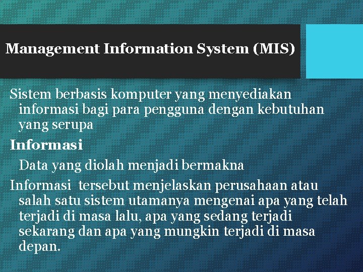 Management Information System (MIS) Sistem berbasis komputer yang menyediakan informasi bagi para pengguna dengan