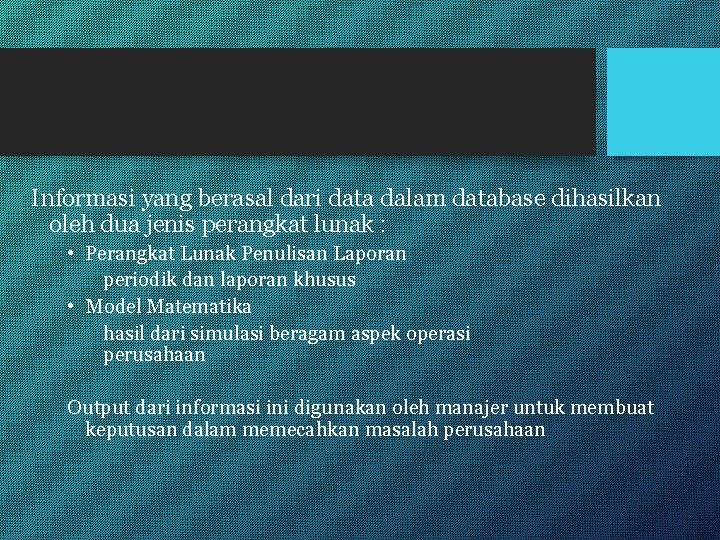 Informasi yang berasal dari data dalam database dihasilkan oleh dua jenis perangkat lunak :