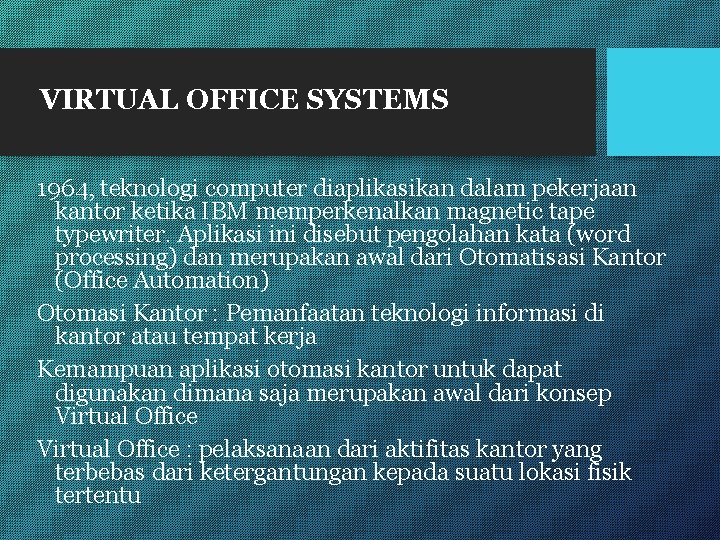 VIRTUAL OFFICE SYSTEMS 1964, teknologi computer diaplikasikan dalam pekerjaan kantor ketika IBM memperkenalkan magnetic