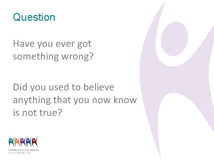 Question Have you ever got something wrong? Did you used to believe anything that