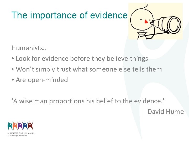 The importance of evidence Humanists… • Look for evidence before they believe things •