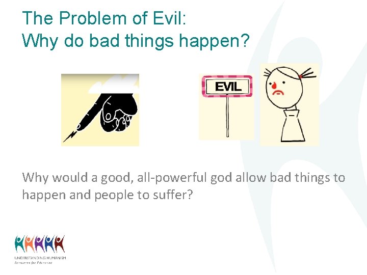 The Problem of Evil: Why do bad things happen? Why would a good, all-powerful