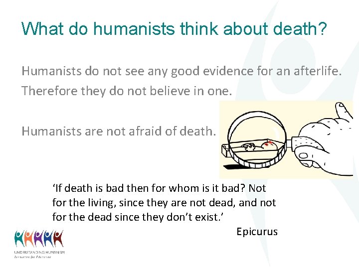 What do humanists think about death? Humanists do not see any good evidence for