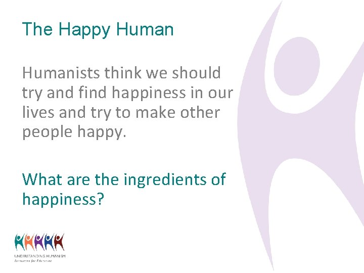 The Happy Humanists think we should try and find happiness in our lives and