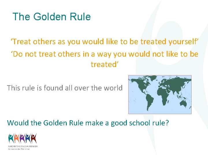 The Golden Rule ‘Treat others as you would like to be treated yourself’ ‘Do