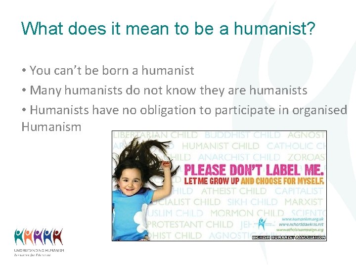 What does it mean to be a humanist? • You can’t be born a