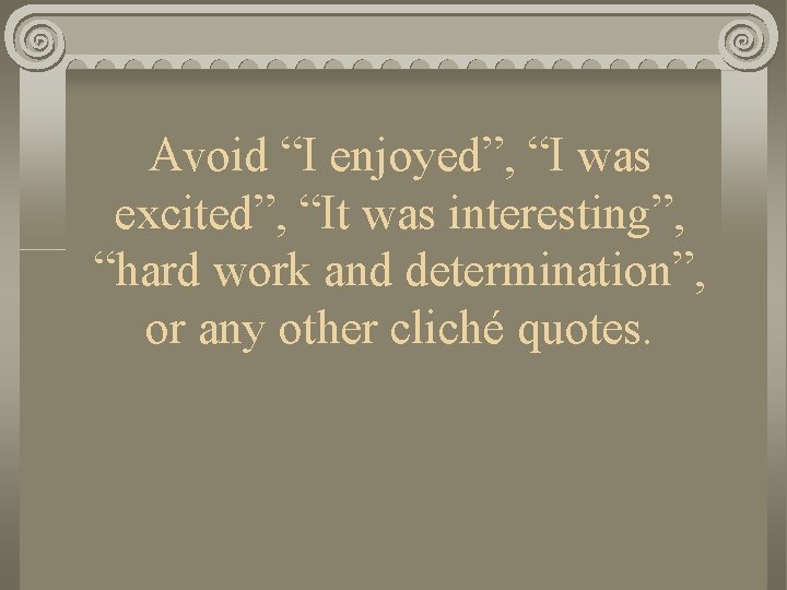 Avoid “I enjoyed”, “I was excited”, “It was interesting”, “hard work and determination”, or
