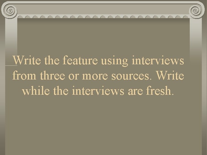 Write the feature using interviews from three or more sources. Write while the interviews