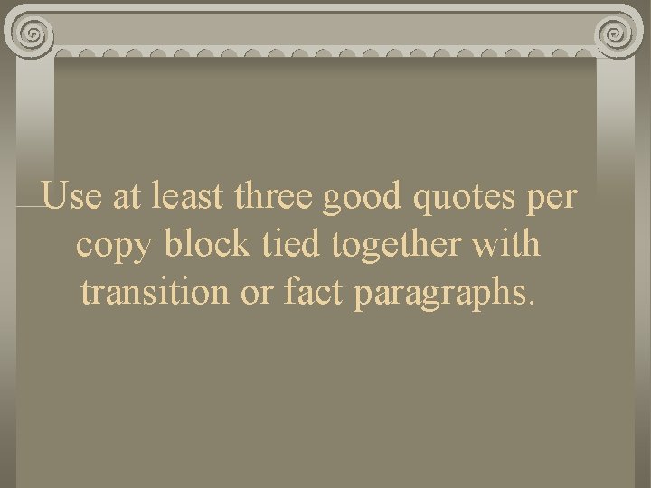 Use at least three good quotes per copy block tied together with transition or