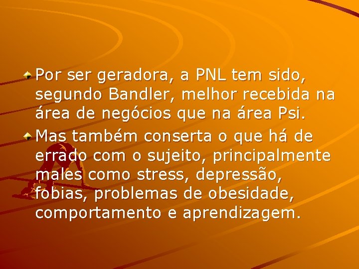 Por ser geradora, a PNL tem sido, segundo Bandler, melhor recebida na área de
