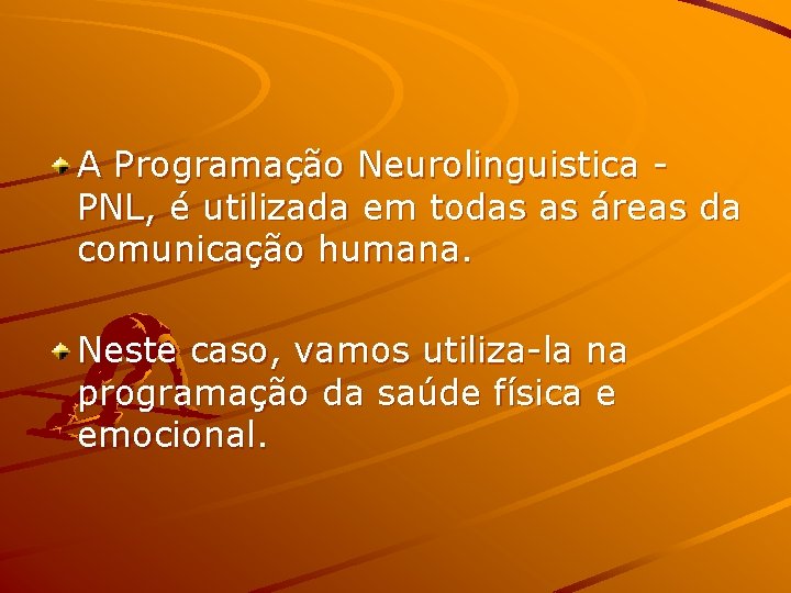 A Programação Neurolinguistica PNL, é utilizada em todas as áreas da comunicação humana. Neste