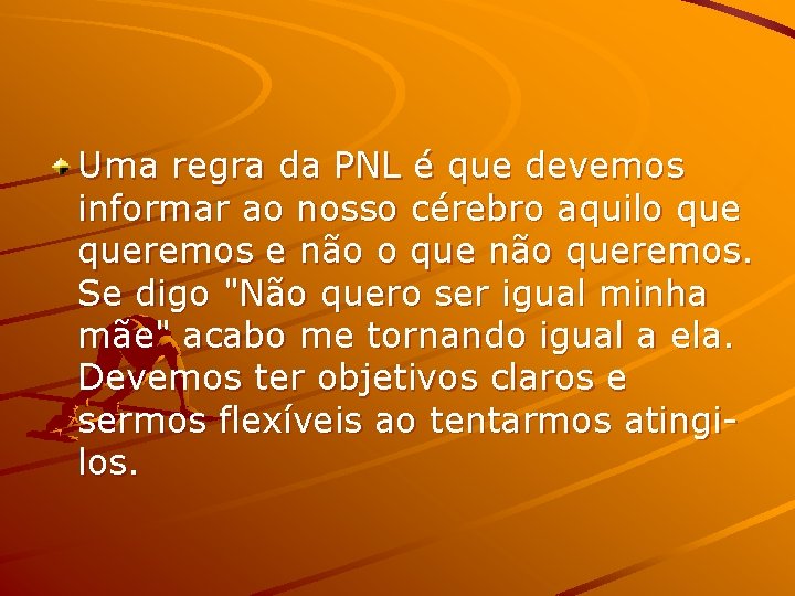 Uma regra da PNL é que devemos informar ao nosso cérebro aquilo queremos e