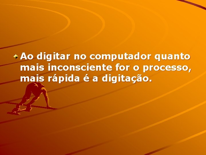 Ao digitar no computador quanto mais inconsciente for o processo, mais rápida é a