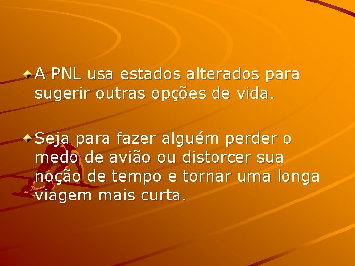 A PNL usa estados alterados para sugerir outras opções de vida. Seja para fazer