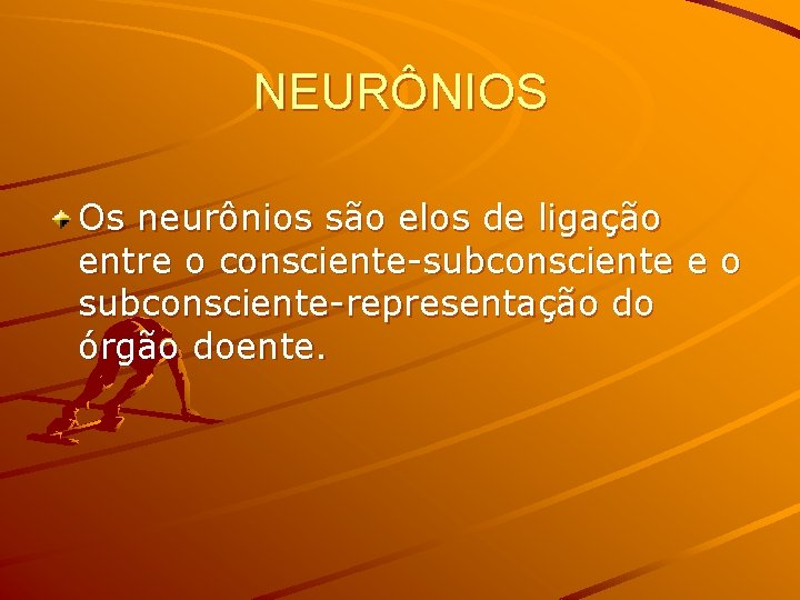 NEURÔNIOS Os neurônios são elos de ligação entre o consciente-subconsciente e o subconsciente-representação do