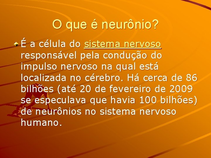 O que é neurônio? É a célula do sistema nervoso responsável pela condução do