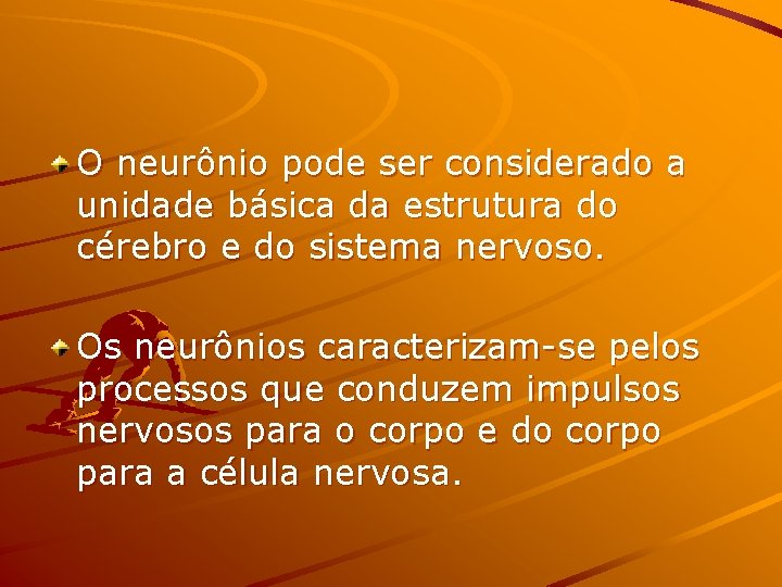 O neurônio pode ser considerado a unidade básica da estrutura do cérebro e do
