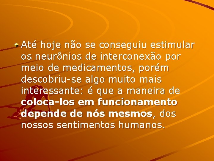 Até hoje não se conseguiu estimular os neurônios de interconexão por meio de medicamentos,