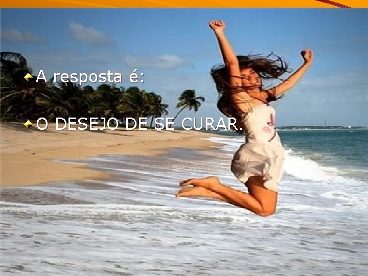 A resposta é: O DESEJO DE SE CURAR. 
